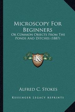 portada microscopy for beginners: or common objects from the ponds and ditches (1887) (en Inglés)