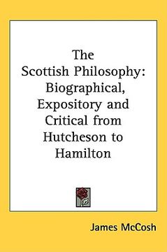 portada the scottish philosophy: biographical, expository and critical from hutcheson to hamilton