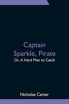 portada Captain Sparkle, Pirate; Or, a Hard man to Catch (en Inglés)