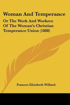 portada woman and temperance: or the work and workers of the woman's christian temperance union (1888) (in English)