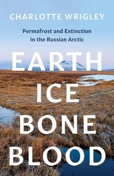 portada Earth, Ice, Bone, Blood: Permafrost and Extinction in the Russian Arctic (en Inglés)