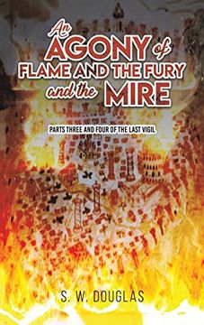 portada An Agony of Flame and the Fury and the Mire: Parts Three and Four of the Last Vigil (en Inglés)