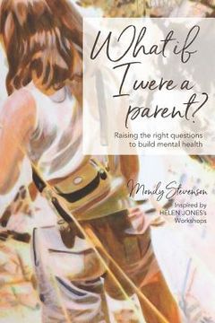 portada What if I were a parent?: Raising the right questions to build mental health (in English)