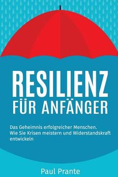 portada Resilienz für Anfänger: Das Geheimnis erfolgreicher Menschen. Wie Sie Krisen meistern und Widerstandskraft entwickeln (in German)