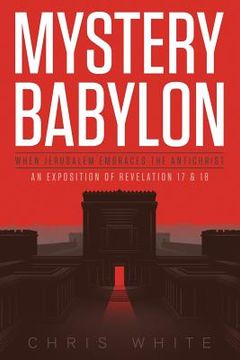 portada Mystery Babylon - When Jerusalem Embraces The Antichrist: An Exposition of Revelation 18 and 19 (en Inglés)