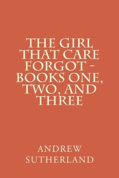 portada The Girl That Care Forgot - Books One, Two, and Three: Parts 1, 2, and 3