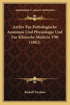 portada Archiv Fur Pathologische Anatomie Und Physiologie Und Fur Klinische Medicin V90 (1882) (in German)