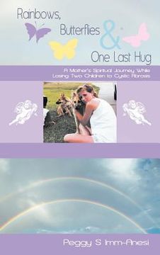 portada rainbows, butterflies & one last hug: a mother's spiritual journey losing two children to cystic fibrosis (en Inglés)