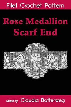 portada Rose Medallion Scarf End Filet Crochet Pattern: Complete Instructions and Chart (en Inglés)