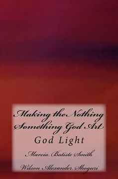 portada Making the Nothing Something God Art: God Light (en Inglés)