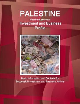 portada Palestine (West Bank and Gaza) Investment and Business Profile - Basic Information and Contacts for Successful investment and Business Activity (en Inglés)