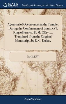 portada A Journal of Occurrences at the Temple, During the Confinement of Louis XVI, King of France. By M. Cléry, ... Translated From the Original Manuscript, (en Inglés)
