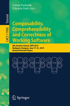 portada Composability, Comprehensibility and Correctness of Working Software: 8th Summer School, Cefp 2019, Budapest, Hungary, June 17-21, 2019, Revised Selec (en Inglés)