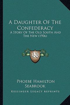 portada a daughter of the confederacy: a story of the old south and the new (1906)