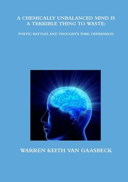 portada A Chemically Unbalanced Mind Is a Terrible Thing to Waste: Poetic Battles and Thoughts Thru Depression (en Inglés)
