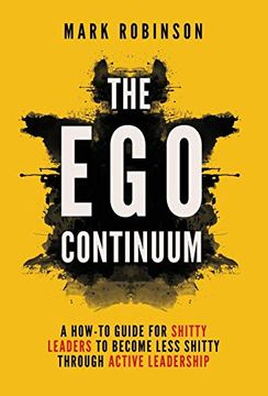 portada The ego Continuum: A how to Guide for Shitty Leaders to Become Less Shitty Through Active Leadership (en Inglés)