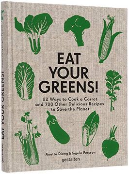 portada Eat Your Greens! - 22 Ways to Cook a Carrot, 20 Methods of Preparing Brussels Sprouts, and 768 Other: 22 Ways to Cook a Carrot, 20 Methods ofP Other Delicious Recipes to Save the Planet (en Inglés)