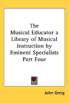 portada the musical educator a library of musical instruction by eminent specialists part four (en Inglés)