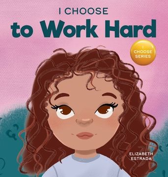 portada I Choose to Work Hard: A Rhyming Picture Book About Working Hard (en Inglés)