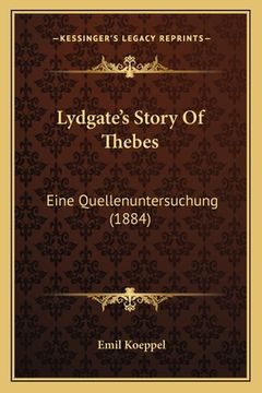 portada Lydgate's Story Of Thebes: Eine Quellenuntersuchung (1884) (en Alemán)