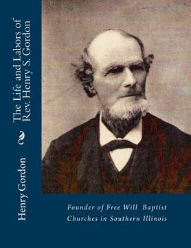 portada The Life and Labors of Rev. Henry S. Gordon: Founder of Free Will Baptist Churches in Southern Illinois