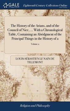 portada The History of the Arians, and of the Council of Nice, ... With a Chronological Table, Containing an Abridgment of the Principal Things in the History