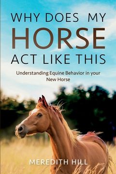 portada Why Does My Horse Act Like This?: Understanding Equine Behavior in your New Horse 
