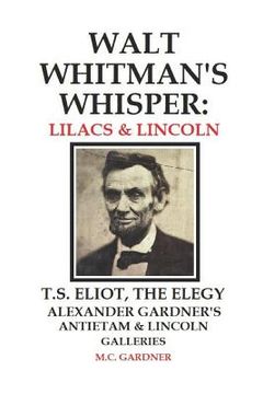 portada Walt Whitman's Whisper: Lilacs & Lincoln: T.S. Eliot, The Elegy, Alexander Gardner's Antietam & Lincoln Galleries (en Inglés)