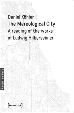 portada The Mereological City: A Reading of the Works of Ludwig Hilberseimer (Architekturen)