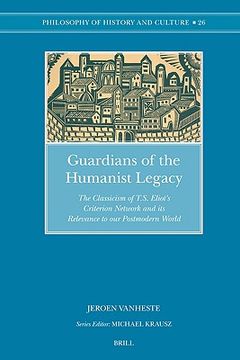 portada Guardians of the Humanist Legacy: The Classicism of T.S. Eliot's Criterion Network and Its Relevance to Our Postmodern World (en Inglés)