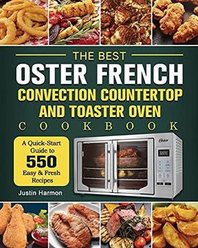 portada The Best Oster French Convection Countertop and Toaster Oven Cookbook: A Quick-Start Guide to 550 Easy &Fresh Recipes 