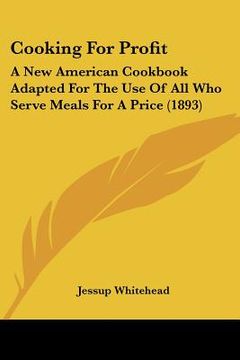 portada cooking for profit: a new american cookbook adapted for the use of all who serve meals for a price (1893) (en Inglés)