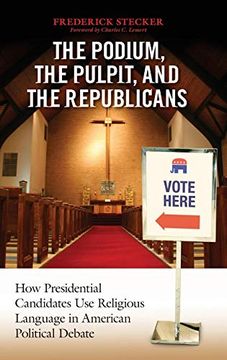 portada Podium, the Pulpit, and the Republicans, The: How Presidential Candidates use Religious Language in American Political Debate (in English)