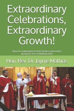 portada Extraordinary Celebrations, Extraordinary Growth!: Ideas for Independent & Old Catholic Communities during the Year of Matthew 2020 (en Inglés)