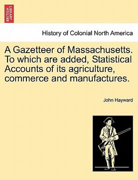 portada a gazetteer of massachusetts. to which are added, statistical accounts of its agriculture, commerce and manufactures. (en Inglés)