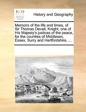portada memoirs of the life and times, of sir thomas deveil, knight, one of his majesty's justices of the peace, for the counties of middlesex, essex, surry a (en Inglés)