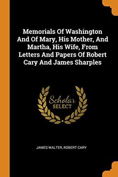 portada Memorials of Washington and of Mary, his Mother, and Martha, his Wife, From Letters and Papers of Robert Cary and James Sharples 