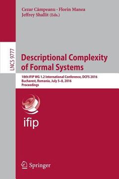 portada Descriptional Complexity of Formal Systems: 18th Ifip Wg 1.2 International Conference, Dcfs 2016, Bucharest, Romania, July 5-8, 2016. Proceedings (en Inglés)