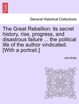 portada the great rebellion: its secret history, rise, progress, and disastrous failure ... the political life of the author vindicated. [with a po (en Inglés)