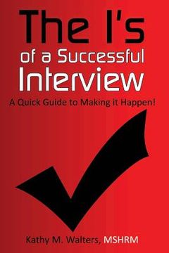 portada The I's of a Successful Interview, A Quick Guide to Making it Happen! (en Inglés)