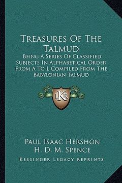 portada treasures of the talmud: being a series of classified subjects in alphabetical order from a to l compiled from the babylonian talmud (in English)