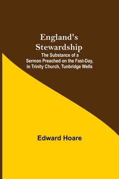 portada England'S Stewardship; The Substance Of A Sermon Preached On The Fast-Day, In Trinity Church, Tunbridge Wells