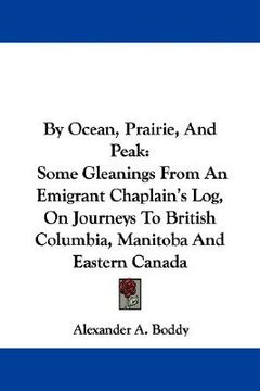portada by ocean, prairie, and peak: some gleanings from an emigrant chaplain's log, on journeys to british columbia, manitoba and eastern canada (in English)