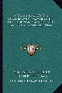portada a   compendium of the comparative grammar of the indo-europeana compendium of the comparative grammar of the indo-european, sanskrit, greek and latin