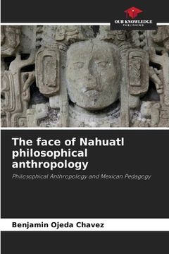 portada The face of Nahuatl philosophical anthropology (en Inglés)