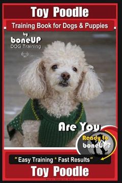 portada Toy Poodle Training Book for Dogs and Puppies By Bone Up Dog Training: Are You Ready to Bone Up? Easy Training * Fast Results