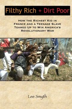 portada Filthy Rich + Dirt Poor: How the Richest Kid in France and a Teenage Slave Teamed Up to Win America's Revolutionary War