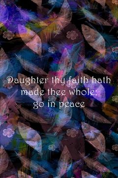 portada Daughter thy faith hath made thee whole; go in peace: Dot Grid Paper (en Inglés)