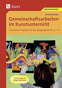 portada Gemeinschaftsarbeiten im Kunstunterricht: 12 Kreative Projekte für die Jahrgangsstufen 5-10. Kopiervorlagen & Farbige Bildbeispiele (en Alemán)