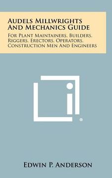portada audels millwrights and mechanics guide: for plant maintainers, builders, riggers, erectors, operators, construction men and engineers (in English)